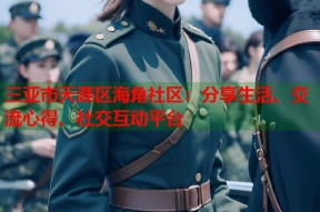 三亚市天涯区海角社区：分享生活、交流心得、社交互动平台