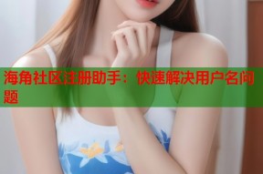 海角社区注册助手：快速解决用户名问题