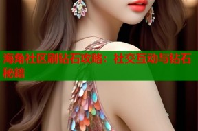 海角社区刷钻石攻略：社交互动与钻石秘籍