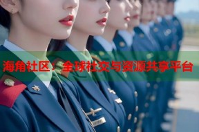 海角社区：全球社交与资源共享平台