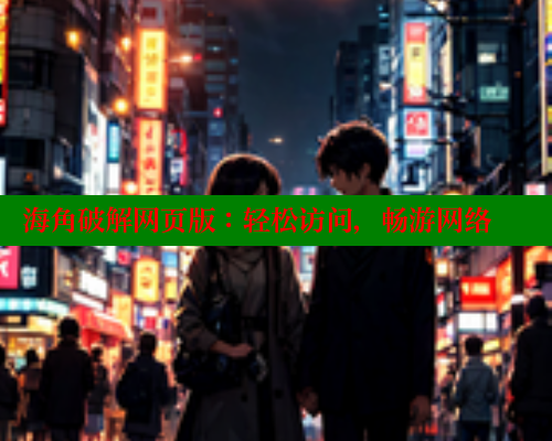 海角破解网页版：轻松访问，畅游网络 海角首页入口 第2张