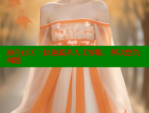 海角社区：快速联系人工客服，解决您的问题 海角社区 第1张