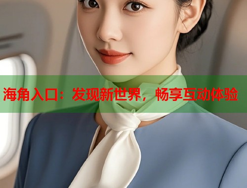 海角入口：发现新世界，畅享互动体验  第1张