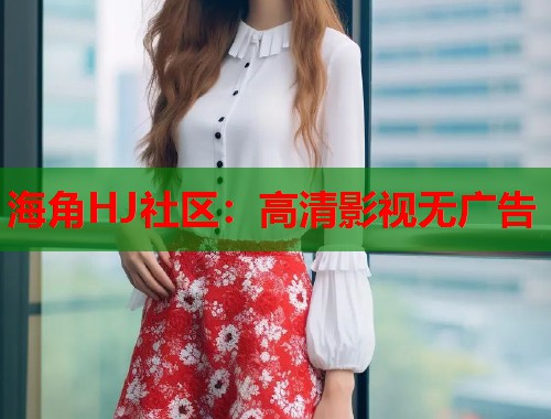 海角HJ社区：高清影视无广告  第2张