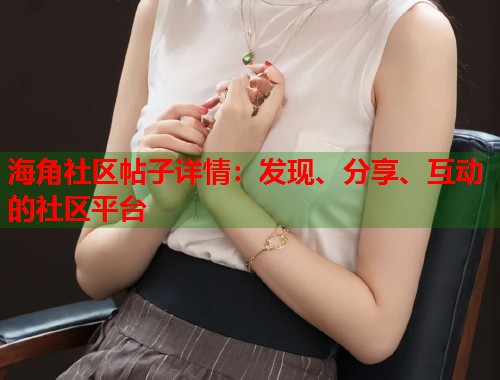 海角社区帖子详情：发现、分享、互动的社区平台  第1张