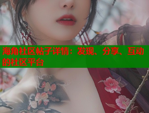 海角社区帖子详情：发现、分享、互动的社区平台  第2张