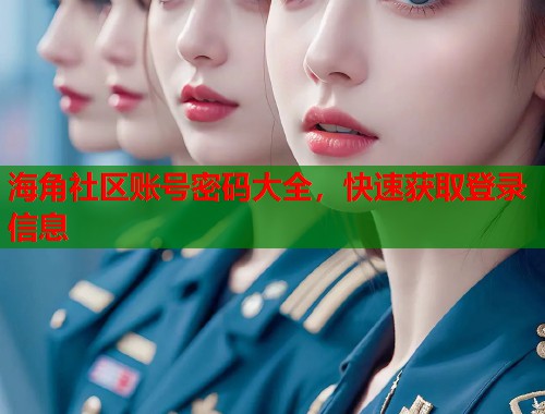 海角社区账号密码大全，快速获取登录信息  第1张